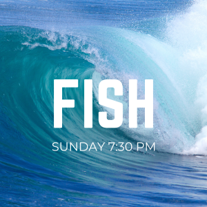 Rolling wave with words: Fish, Sunday 7:30 PM